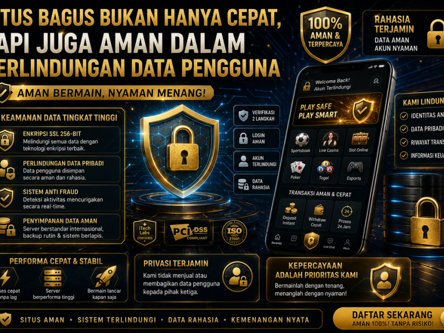 Situs Bagus Bukan Hanya Cepat, Tapi Juga Aman Dalam Perlindungan Data Pengguna