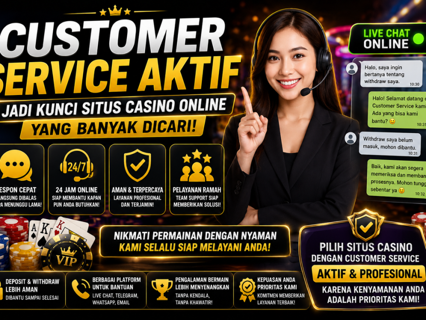 Customer Service Aktif Jadi Kunci Situs Casino Online yang Banyak Dicari
