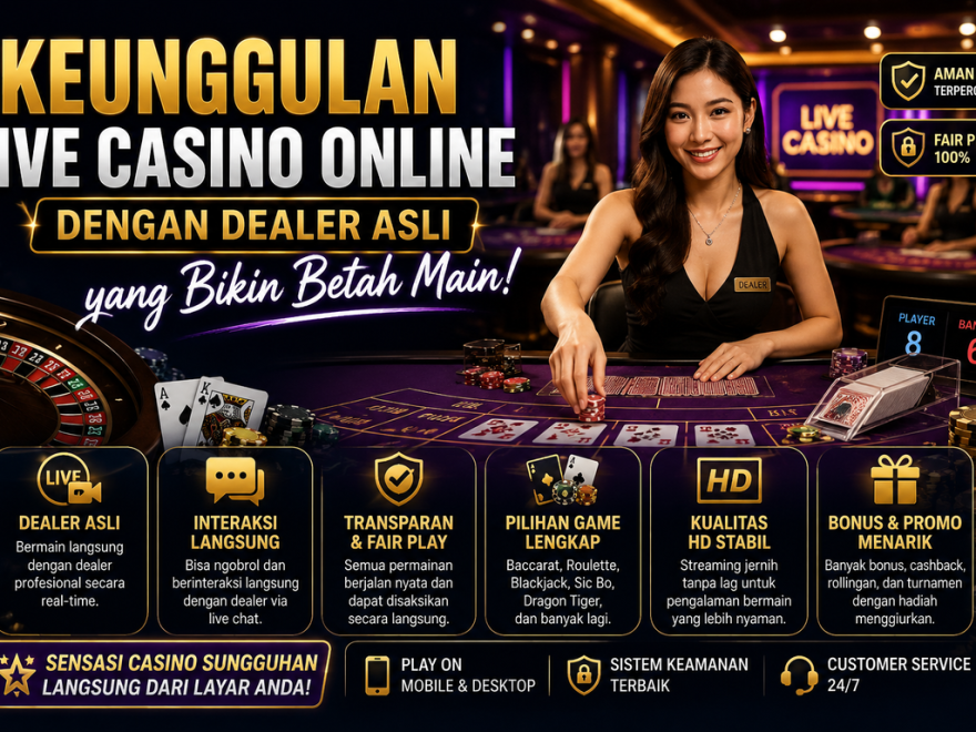 Keunggulan Live Casino Online dengan Dealer Asli yang Bikin Betah Main