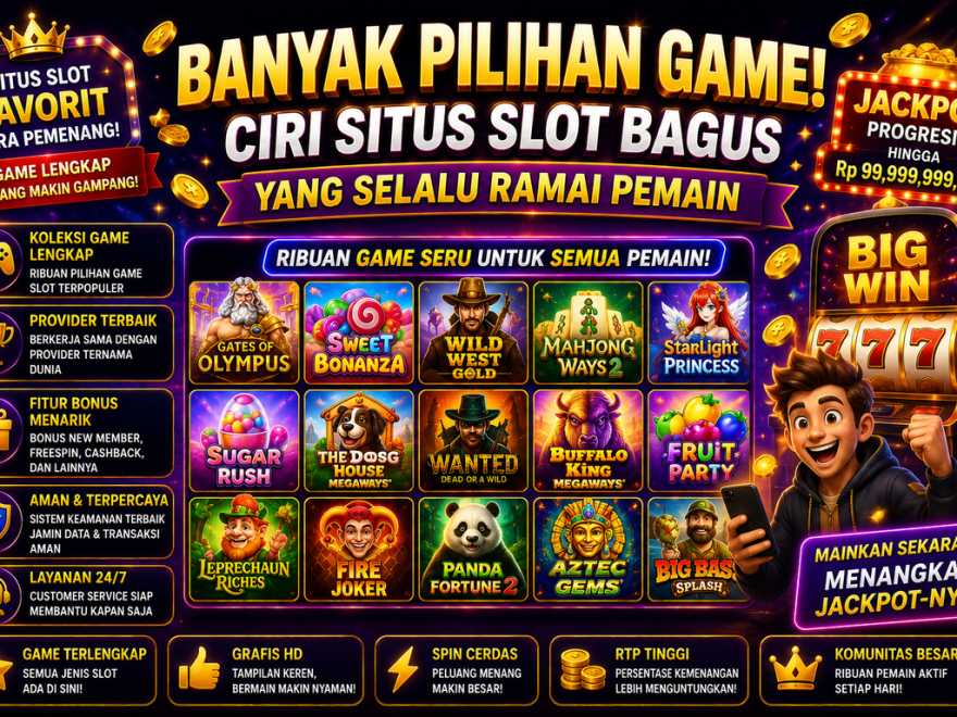 Banyak Pilihan Game! Ciri Situs Slot Bagus yang Selalu Ramai Pemain
